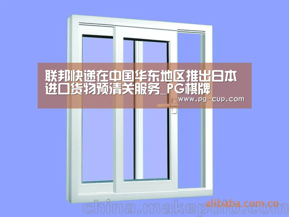 联邦快递在中国华东地区推出日本进口货物预清关服务_PG棋牌(图1) PG麻将